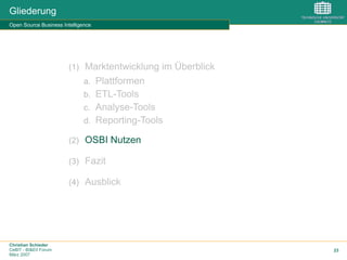 Christian Schieder
CeBIT - BI&EII Forum
März 2007
23
Gliederung
Open Source Business Intelligence
(1)  Marktentwicklung im Überblick
a.  Plattformen
b.  ETL-Tools
c.  Analyse-Tools
d.  Reporting-Tools
(2)  OSBI Nutzen
(3)  Fazit
(4)  Ausblick
 