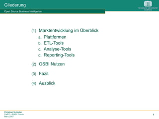 Christian Schieder
CeBIT - BI&EII Forum
März 2007
5
Gliederung
Open Source Business Intelligence
(1)  Marktentwicklung im Überblick
a.  Plattformen
b.  ETL-Tools
c.  Analyse-Tools
d.  Reporting-Tools
(2)  OSBI Nutzen
(3)  Fazit
(4)  Ausblick
 