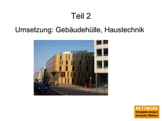 Teil 2
Umsetzung: Gebäudehülle, Haustechnik
 