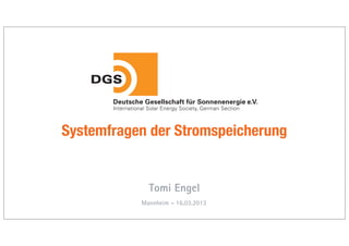 Systemfragen der Stromspeicherung
 … ein Baustein der Energiewende

             Tomi Engel
           Mannheim - 16.03.2013
 