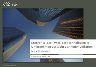 Kommunikation verändert.
Enterprise 2.0 – Web 2.0-Technologien in
Unternehmen aus Sicht der Kommunikation
Beitrag für den AMC
Düsseldorf, März 2007
 