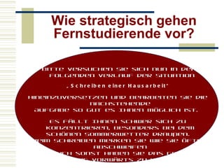 Wie strategisch gehen Fernstudierende vor? ” Bitte versuchen Sie sich nun in den folgenden Verlauf der Situation „ Schreiben einer Hausarbeit“ hineinzuversetzen und bearbeiten Sie die nachstehende  Aufgabe so gut es Ihnen möglich ist.  Es fällt Ihnen schwer sich zu konzentrieren, besonders bei dem  schönen Sommerwetter draußen. Beim Schreiben merken Sie wie Sie öfter abschweifen  und auch sonst haben Sie das Gefühl,  nicht richtig vorwärts zu kommen. Wie gehen Sie mit diesem Motivationstief um? Wie motivieren Sie sich, wenn es Ihnen schwer fällt an der Hausarbeit zu arbeiten?  Wie gehen Sie vor?  Bitte machen Sie Ihre Angaben stichpunktartig  und so konkret wie möglich.” 