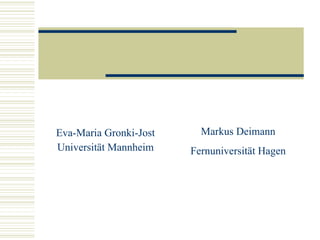 Eva-Maria Gronki-Jost Universität Mannheim Markus Deimann Fernuniversität Hagen 