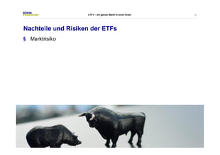 16 
ETFs – ein ganzer Markt in einer Order 
Nachteile und Risiken der ETFs 
§ Marktrisiko 
 