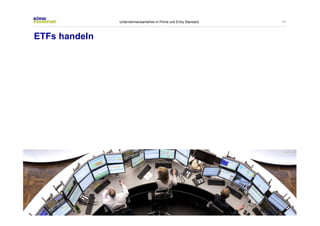 31 
ETFs handeln 
Unternehmensanleihen in Prime und Entry Standard 
 