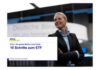 39 
ETFs – Ein ganzer Markt in einer Order 
10 Schritte zum ETF 
 