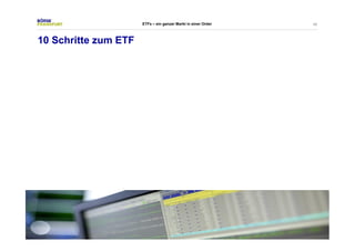 40 
10 Schritte zum ETF 
ETFs – ein ganzer Markt in einer Order 
 