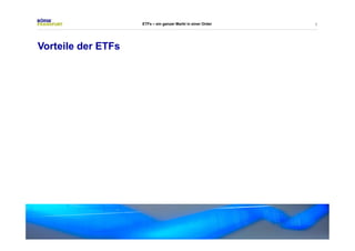 5 
Vorteile der ETFs 
ETFs – ein ganzer Markt in einer Order 
 