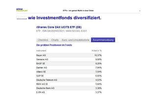 ETFs – ein ganzer Markt in einer Order 9 
……. wie Investmentfonds diversifiziert. 
 