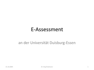 E-Assessment an der Universität Duisburg-Essen 21.10.2009 1 Dr. Jörg Stratmann 