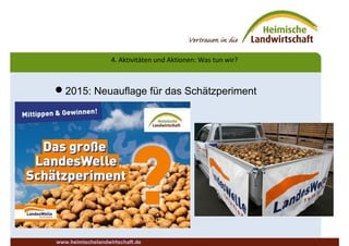 4. Aktivitäten und Aktionen: Was tun wir?
2015: Neuauflage für das Schätzperiment
www.heimischelandwirtschaft.de
 