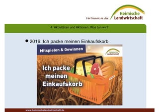 4. Aktivitäten und Aktionen: Was tun wir?
2016: Ich packe meinen Einkaufskorb
www.heimischelandwirtschaft.de
 