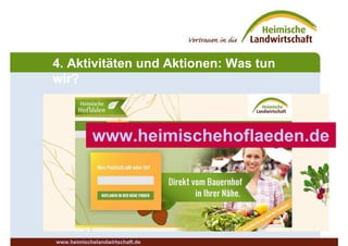 www.heimischehoflaeden.de
www.heimischelandwirtschaft.de
4. Aktivitäten und Aktionen: Was tun
wir?
 