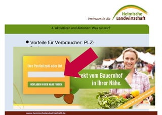 Vorteile für Verbraucher: PLZ-
Suche
4. Aktivitäten und Aktionen: Was tun wir?
www.heimischelandwirtschaft.de
 