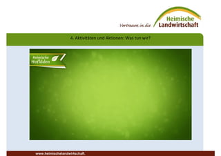 4. Aktivitäten und Aktionen: Was tun wir?
www.heimischelandwirtschaft.
 