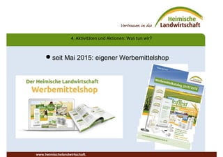 4. Aktivitäten und Aktionen: Was tun wir?
seit Mai 2015: eigener Werbemittelshop
www.heimischelandwirtschaft.
 
