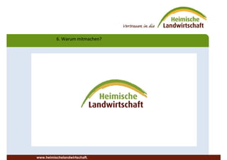 6. Warum mitmachen?
www.heimischelandwirtschaft.
 