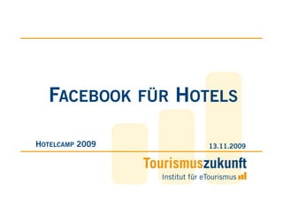FACEBOOK FÜR HOTELS

HOTELCAMP 2009     13.11.2009
 