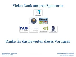 FileMaker Konferenz2010

                    Vielen Dank unseren Sponsoren




       Danke für das Bewerten dieses Vortrages


Nicolaus Busch, N. Busch GmbH                FileMaker Konferenz 2012 Salzburg
Datenaustausch mit SQL                            www.filemaker-konferenz.com
 