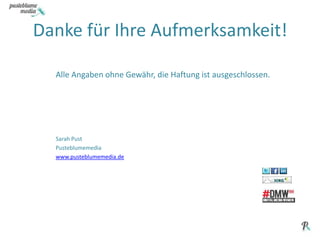 Danke für Ihre Aufmerksamkeit!Alle Angaben ohne Gewähr, die Haftung ist ausgeschlossen.Sarah PustPusteblumemediawww.pusteblumemedia.de