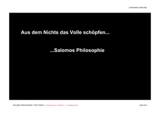 STEPHANIE HARTUNG




         Aus dem Nichts das Volle schöpfen...


                                           ...Salomos Philosophie




SALOMO FRIEDLÄNDER / FRITZ PERLS Schöpferische Indifferenz + Gestalttherapie            JUNI 2012
 
