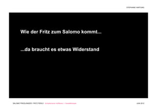 STEPHANIE HARTUNG




         Wie der Fritz zum Salomo kommt...


         ...da braucht es etwas Widerstand




SALOMO FRIEDLÄNDER / FRITZ PERLS Schöpferische Indifferenz + Gestalttherapie            JUNI 2012
 