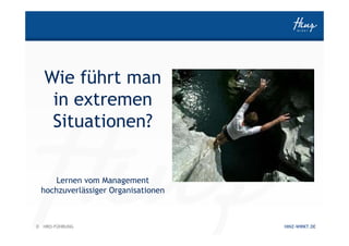 Wie führt man
   in extremen
   Situationen?


     Lernen vom Management
 hochzuverlässiger Organisationen



0 HRO-FÜHRUNG                       HINZ-WIRKT.DE
 