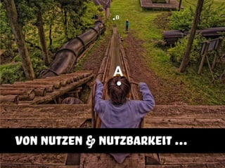 A
B
von nutzen & nutzbarkeit ...
 