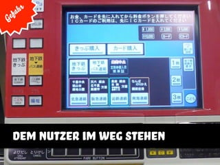 Gefahr
dem nutzer im weg stehen
 