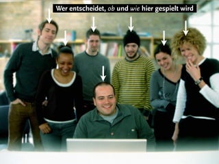 Wer entscheidet, ob und wie hier gespielt wird
 