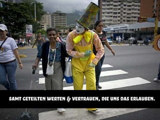 samt geteilten werten & vertrauen, die uns das erlauben.
 