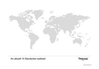 An aktuell 14 Standorten weltweit

                                    Source: Trendbüro, 2011
 