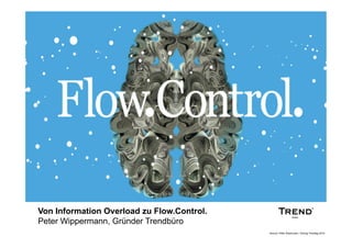Von Information Overload zu Flow.Control.
Peter Wippermann, Gründer Trendbüro
                                            ...