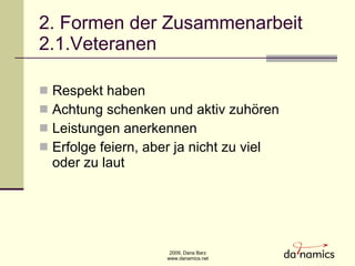 2. Formen der Zusammenarbeit 2.1.Veteranen Respekt haben Achtung schenken und aktiv zuh ö ren Leistungen anerkennen  Erfolge feiern, aber ja nicht zu viel  oder zu laut 