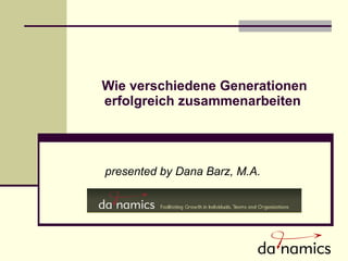 Wie verschiedene Generationen erfolgreich zusammenarbeiten  presented by Dana Barz, M.A. 