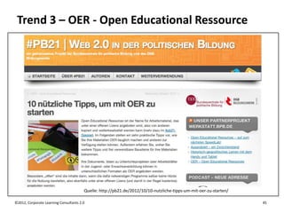 Trend 3 – OER - Open Educational Ressource




                                        Quelle: http://pb21.de/2012/10/10-nutzliche-tipps-um-mit-oer-zu-starten/

©2012, Corporate Learning Consultants 2.0                                                                          45
 