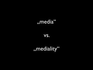 „media“
vs.
„mediality“
 