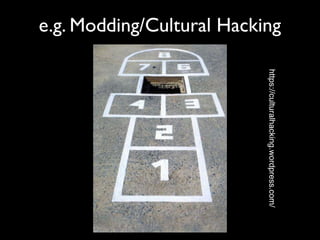 e.g. Modding/Cultural Hacking
https://culturalhacking.wordpress.com/
 