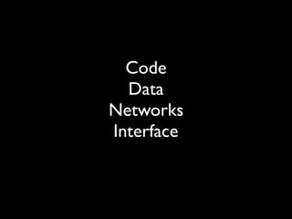 Code
Data
Networks
Interface
 