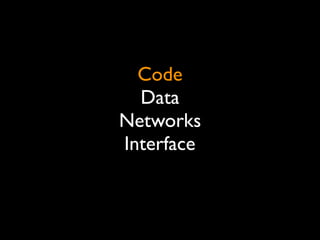 Code
Data
Networks
Interface
 