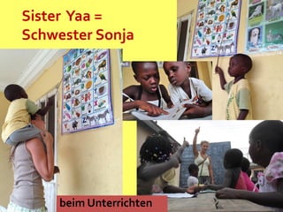 Sister Yaa =
Schwester Sonja
beim Unterrichten
 