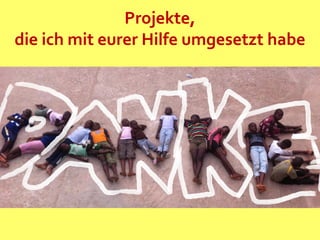 Projekte,
die ich mit eurer Hilfe umgesetzt habe
 