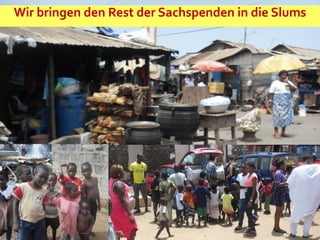 Wir bringen den Rest der Sachspenden in die Slums
 