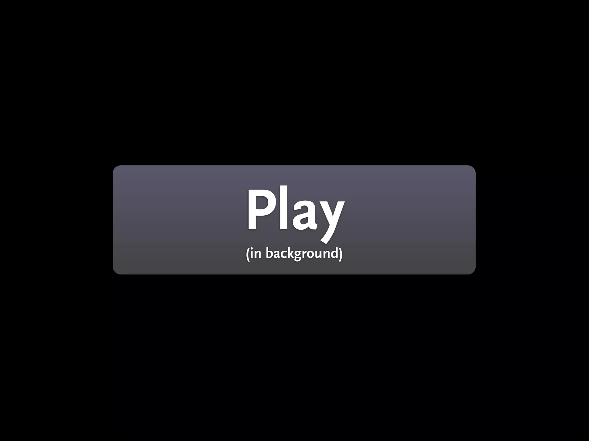 Play
(in background)
 