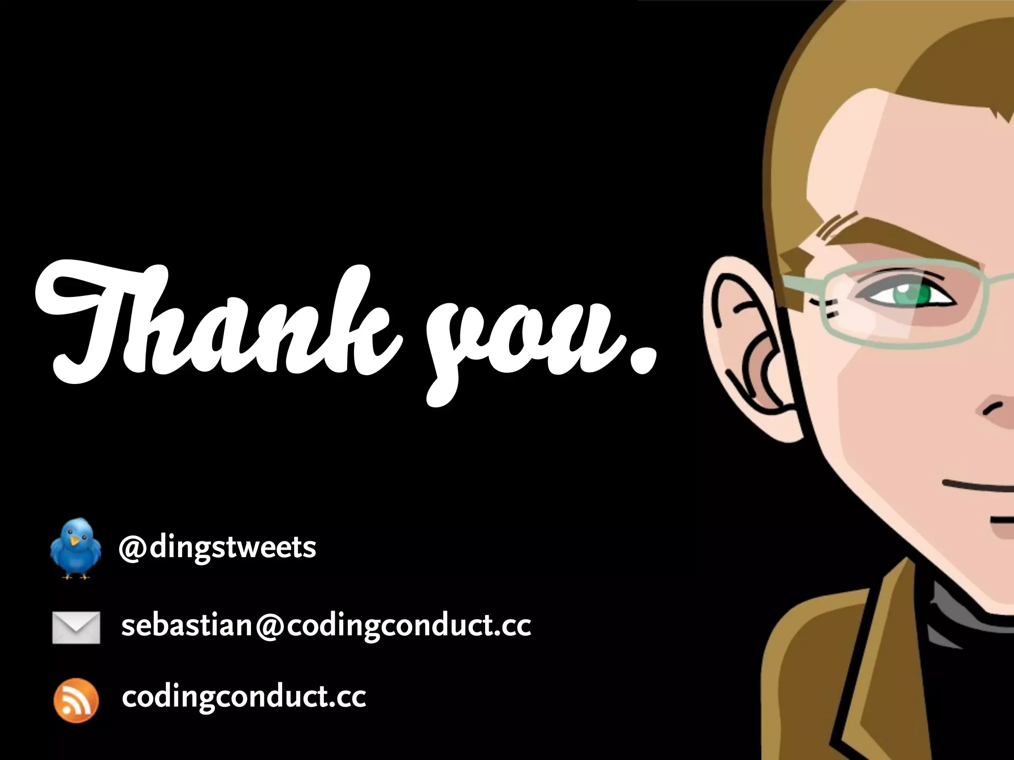 Thank you.
 @dingstweets

 sebastian@codingconduct.cc

 codingconduct.cc
 