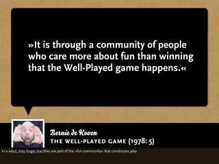 »It is through a community of people
                 who care more about fun than winning
                 that the Well-...