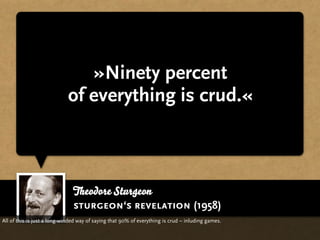 »Ninety percent
                            of everything is crud.«



                              Theodore Sturgeon
   ...