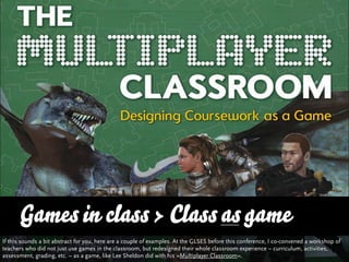 Games in class > Class as game
If this sounds a bit abstract for you, here are a couple of examples. At the GLSES before t...