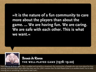 »It is the nature of a fun community to care
                more about the players than about the
                game. ....