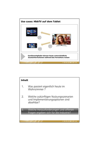 Use cases: HbbTV auf dem Tablet




     Familienmitglieder können heute unterschiedliche
     Zusatzinformationen während...